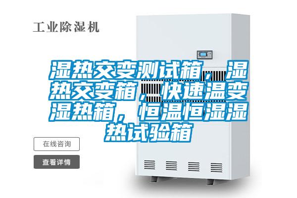 濕熱交變測試箱，濕熱交變箱，快速溫變濕熱箱，恒溫恒濕濕熱試驗箱