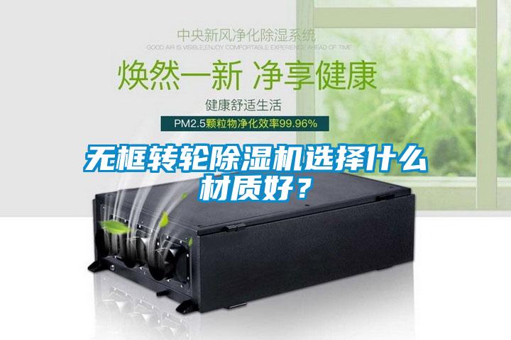 無框轉(zhuǎn)輪除濕機(jī)選擇什么材質(zhì)好？