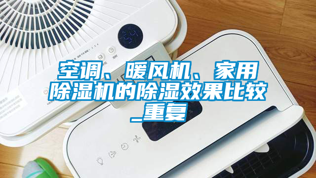 空調(diào)、暖風(fēng)機、家用除濕機的除濕效果比較_重復(fù)