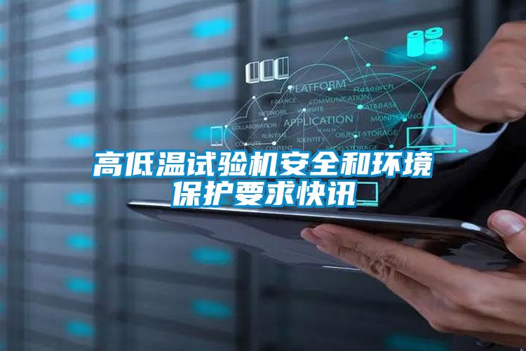 高低溫試驗機安全和環(huán)境保護(hù)要求快訊