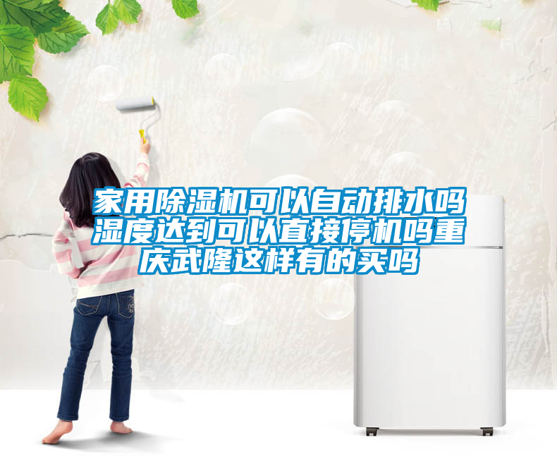 家用除濕機(jī)可以自動(dòng)排水嗎濕度達(dá)到可以直接停機(jī)嗎重慶武隆這樣有的買(mǎi)嗎