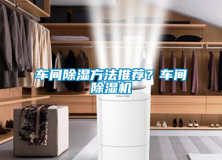 車間除濕方法推薦？車間除濕機