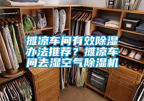 攤涼車間有效除濕辦法推薦？攤涼車間去濕空氣除濕機