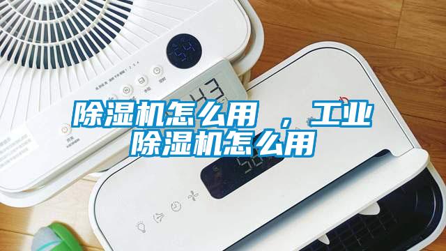 除濕機(jī)怎么用 ，工業(yè)除濕機(jī)怎么用