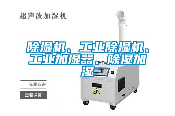 除濕機(jī)、工業(yè)除濕機(jī)、工業(yè)加濕器、除濕加濕