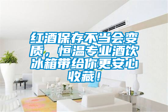紅酒保存不當(dāng)會變質(zhì)，恒溫專業(yè)酒飲冰箱帶給你更安心收藏！