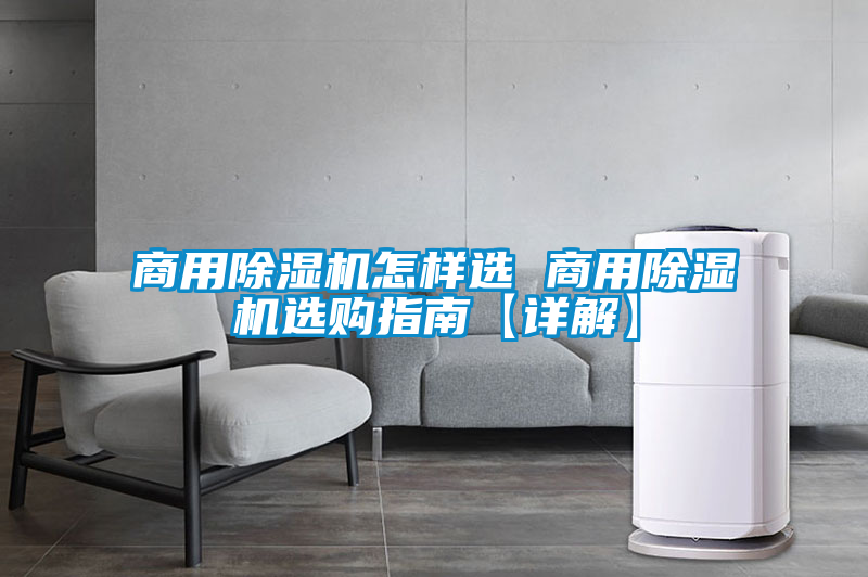 商用除濕機(jī)怎樣選 商用除濕機(jī)選購(gòu)指南【詳解】