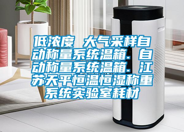 低濃度 大氣采樣自動稱量系統(tǒng)溫箱. 自動稱量系統(tǒng)溫箱. 江蘇天平恒溫恒濕稱重系統(tǒng)實(shí)驗室耗材