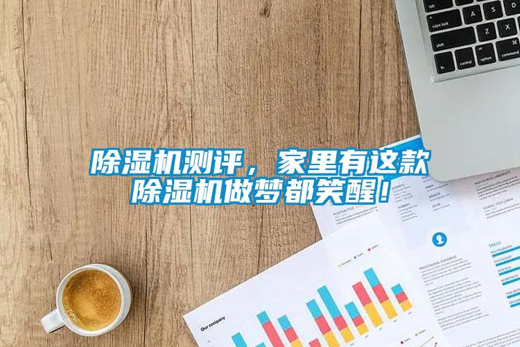 除濕機(jī)測(cè)評(píng)，家里有這款除濕機(jī)做夢(mèng)都笑醒！