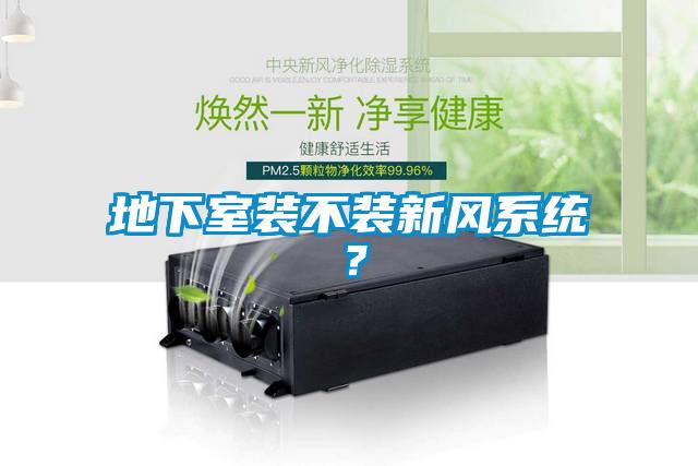 地下室裝不裝新風系統(tǒng)？