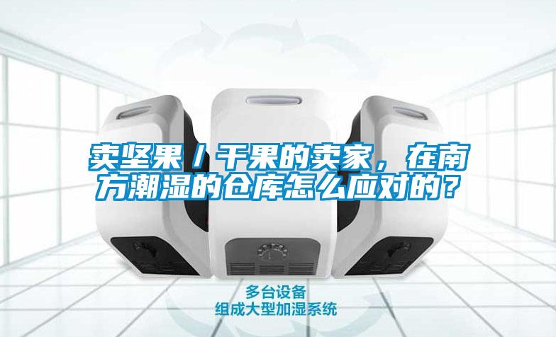 賣堅果／干果的賣家，在南方潮濕的倉庫怎么應(yīng)對的？