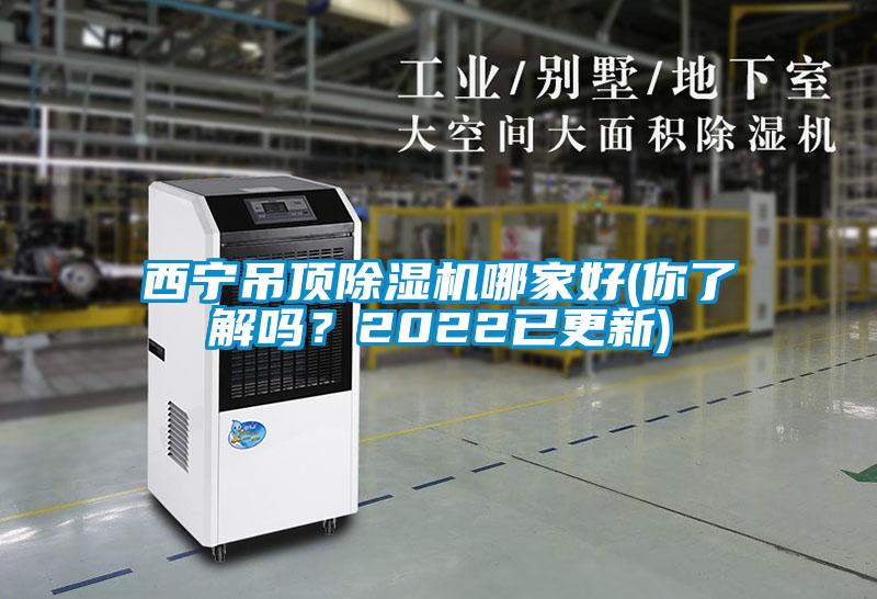 西寧吊頂除濕機哪家好(你了解嗎？2022已更新)