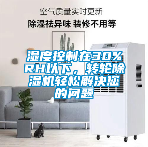 濕度控制在30%RH以下，轉(zhuǎn)輪除濕機(jī)輕松解決您的問(wèn)題