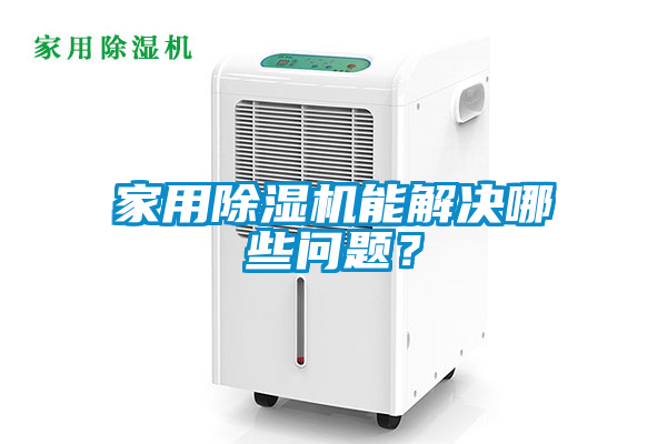 家用除濕機能解決哪些問題？