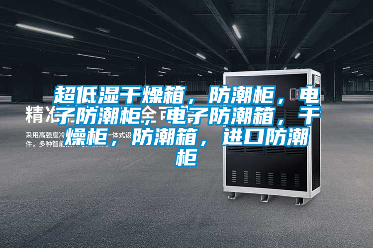 超低濕干燥箱，防潮柜，電子防潮柜，電子防潮箱，干燥柜，防潮箱，進口防潮柜