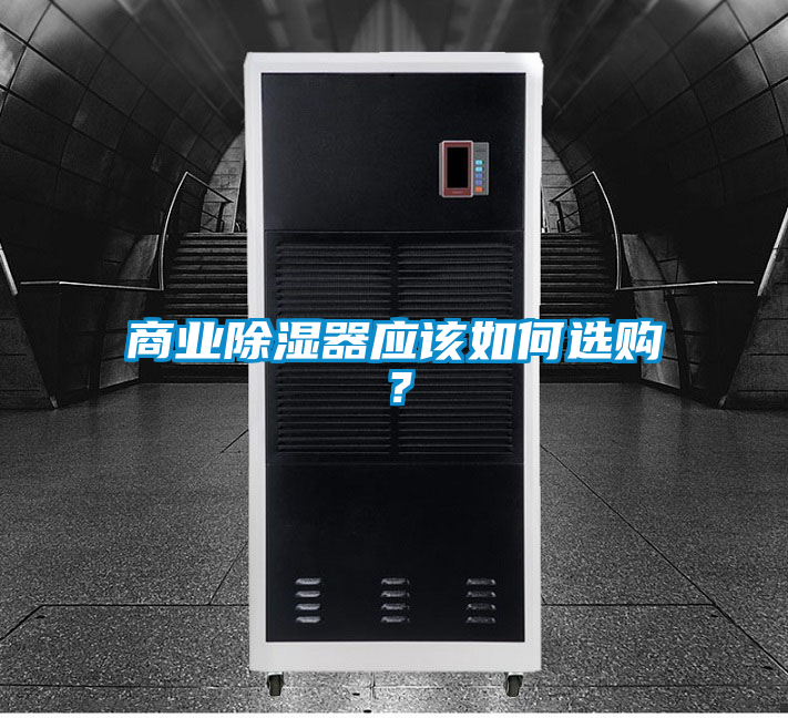 商業(yè)除濕器應(yīng)該如何選購？