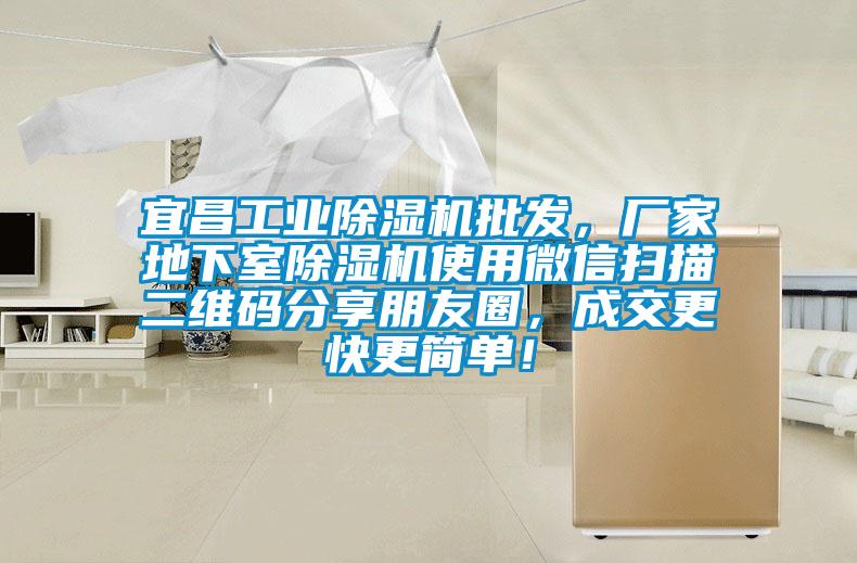 宜昌工業(yè)除濕機批發(fā)，廠家地下室除濕機使用微信掃描二維碼分享朋友圈，成交更快更簡單！