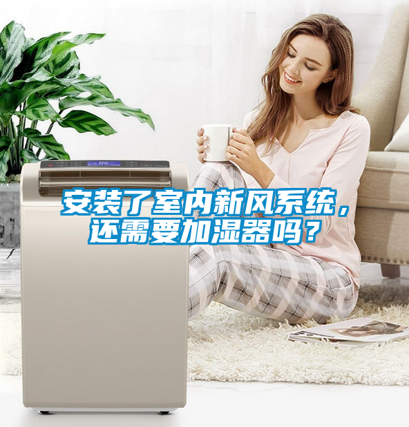 安裝了室內(nèi)新風(fēng)系統(tǒng)，還需要加濕器嗎？