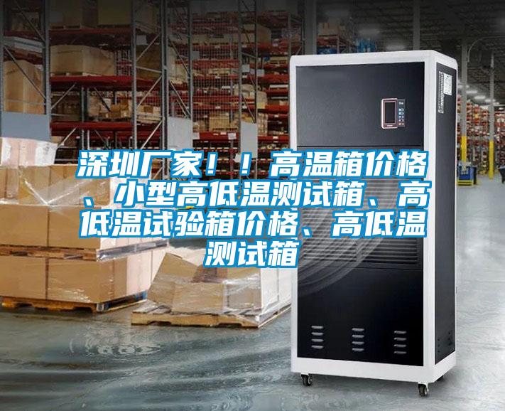深圳廠家??！高溫箱價格、小型高低溫測試箱、高低溫試驗(yàn)箱價格、高低溫測試箱
