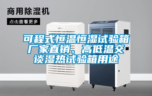可程式恒溫恒濕試驗(yàn)箱廠家直銷、高低溫交談濕熱試驗(yàn)箱用途
