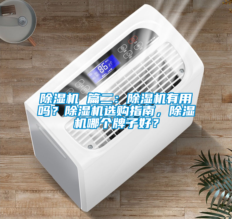 除濕機(jī) 篇二：除濕機(jī)有用嗎？除濕機(jī)選購指南，除濕機(jī)哪個牌子好？