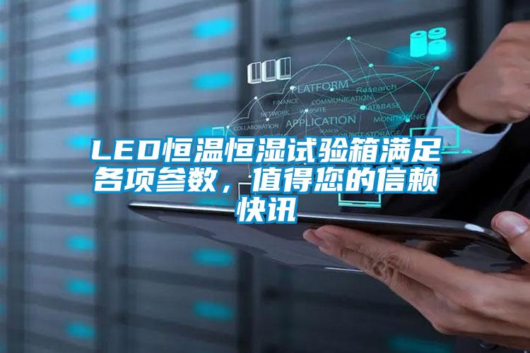 LED恒溫恒濕試驗(yàn)箱滿足各項(xiàng)參數(shù)，值得您的信賴快訊