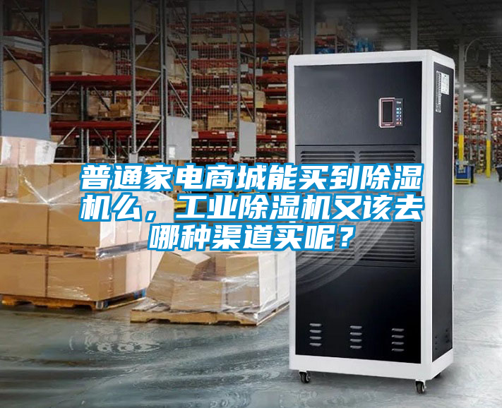 普通家電商城能買到除濕機么，工業(yè)除濕機又該去哪種渠道買呢？