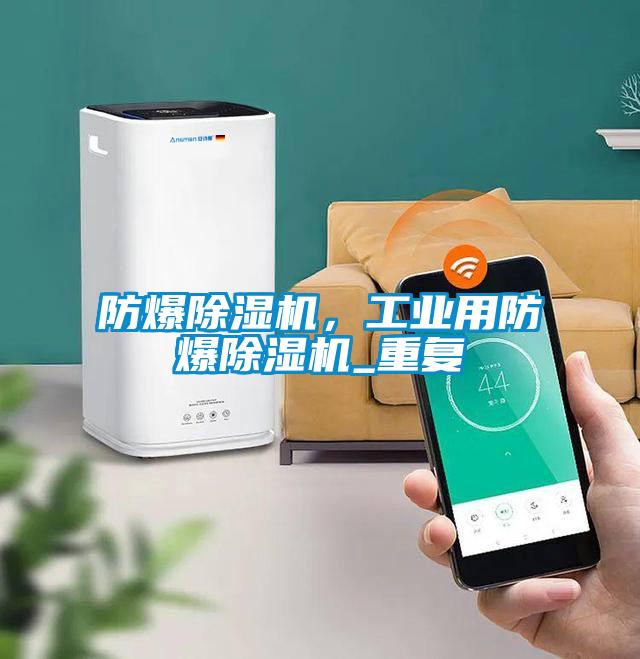 防爆除濕機，工業(yè)用防爆除濕機_重復