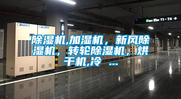 除濕機(jī),加濕機(jī)，新風(fēng)除濕機(jī)，轉(zhuǎn)輪除濕機(jī)，烘干機(jī),冷 ...
