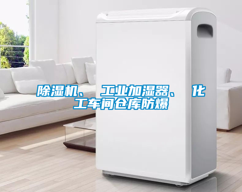 除濕機、 工業(yè)加濕器、 化工車間倉庫防爆