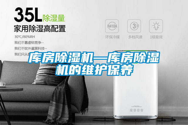庫房除濕機(jī)—庫房除濕機(jī)的維護(hù)保養(yǎng)