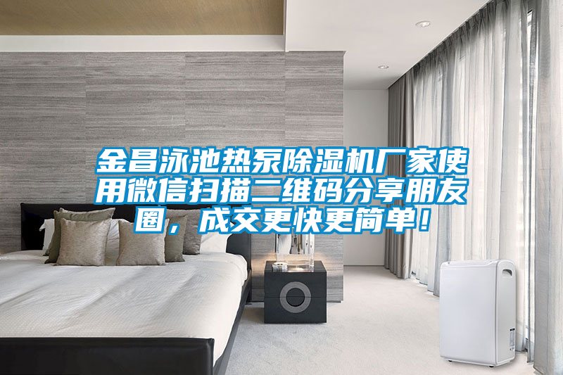 金昌泳池?zé)岜贸凉駲C(jī)廠家使用微信掃描二維碼分享朋友圈，成交更快更簡單！