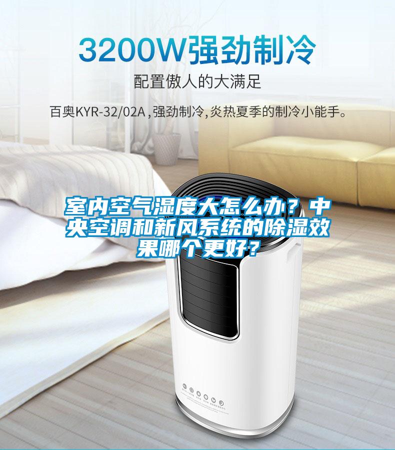 室內(nèi)空氣濕度大怎么辦？中央空調(diào)和新風系統(tǒng)的除濕效果哪個更好？