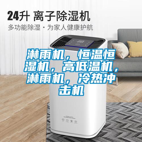 淋雨機，恒溫恒濕機，高低溫機，淋雨機，冷熱沖擊機