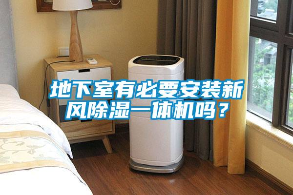 地下室有必要安裝新風(fēng)除濕一體機(jī)嗎？