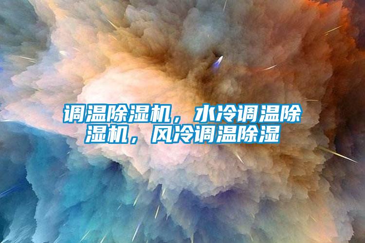 調(diào)溫除濕機(jī)，水冷調(diào)溫除濕機(jī)，風(fēng)冷調(diào)溫除濕