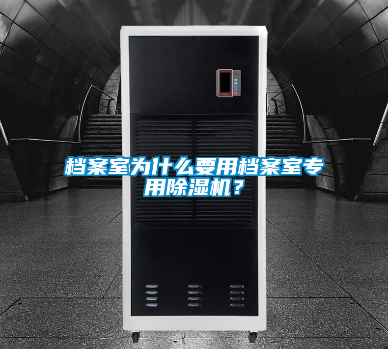 檔案室為什么要用檔案室專用除濕機？