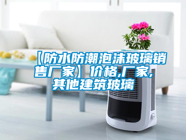 【防水防潮泡沫玻璃銷(xiāo)售廠家】?jī)r(jià)格,廠家,其他建筑玻璃
