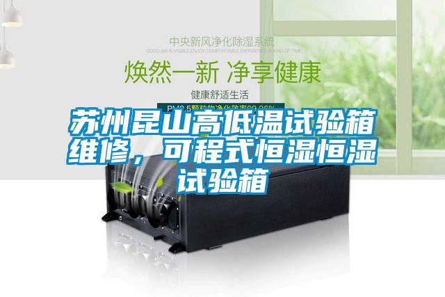 蘇州昆山高低溫試驗(yàn)箱維修，可程式恒濕恒濕試驗(yàn)箱
