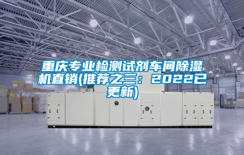 重慶專業(yè)檢測(cè)試劑車(chē)間除濕機(jī)直銷(xiāo)(推薦之三：2022已更新)