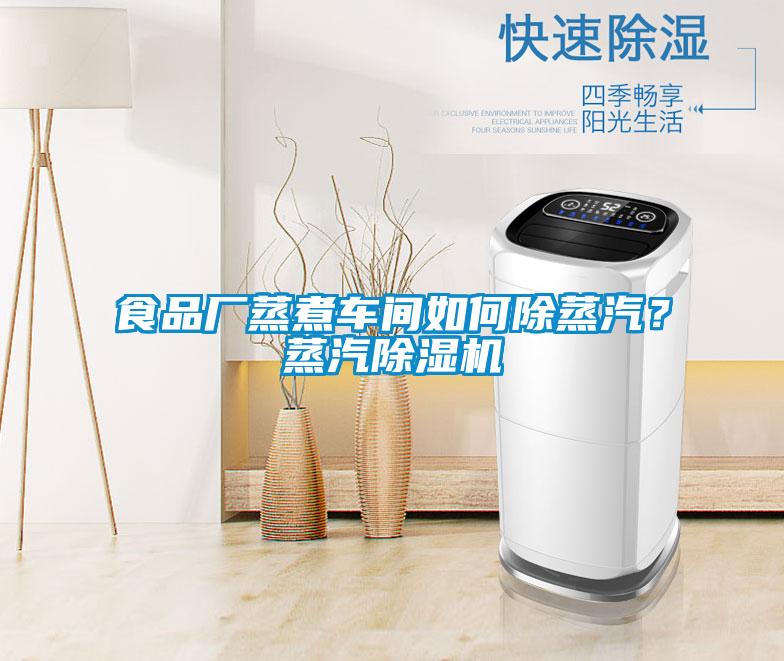 食品廠蒸煮車間如何除蒸汽？蒸汽除濕機(jī)