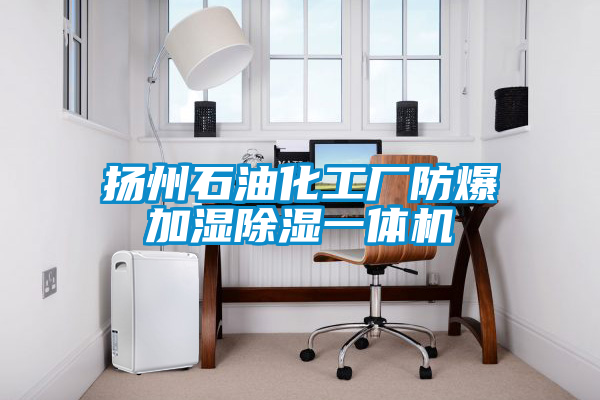 揚(yáng)州石油化工廠防爆加濕除濕一體機(jī)