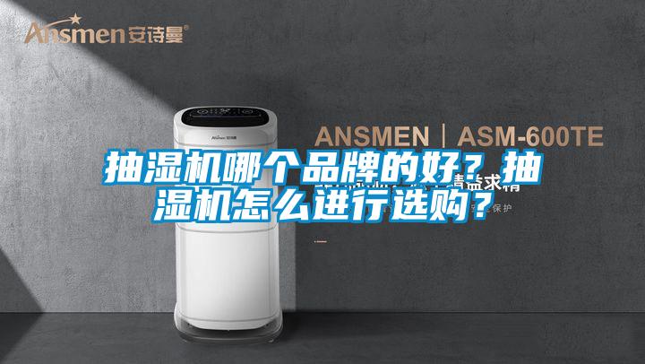抽濕機(jī)哪個(gè)品牌的好？抽濕機(jī)怎么進(jìn)行選購(gòu)？