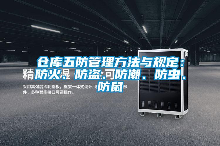 倉庫五防管理方法與規(guī)定：防火、防盜、防潮、防蟲、防鼠