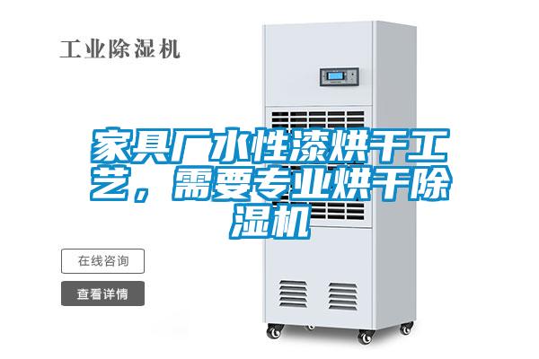 家具廠水性漆烘干工藝，需要專業(yè)烘干除濕機