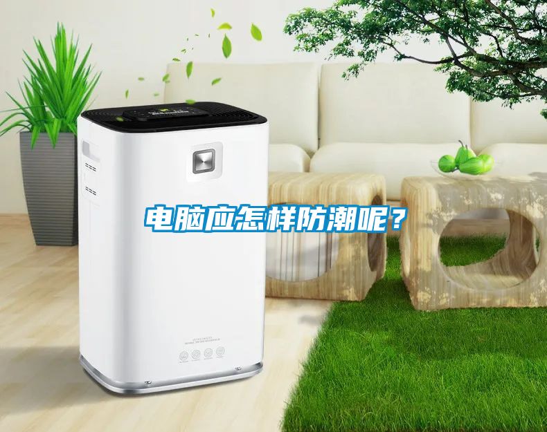 電腦應(yīng)怎樣防潮呢？