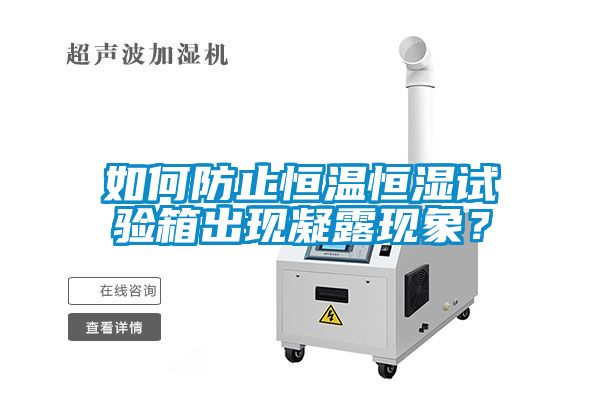 如何防止恒溫恒濕試驗(yàn)箱出現(xiàn)凝露現(xiàn)象？