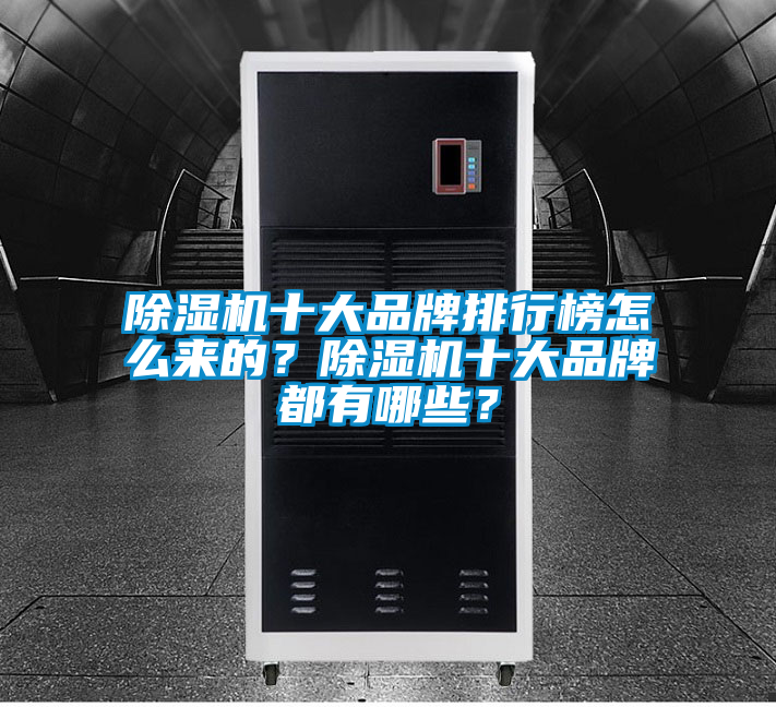 除濕機(jī)十大品牌排行榜怎么來(lái)的？除濕機(jī)十大品牌都有哪些？