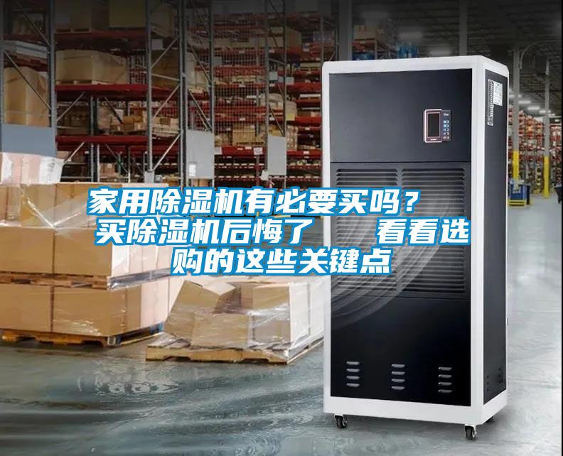 家用除濕機有必要買嗎？  買除濕機后悔了   看看選購的這些關鍵點