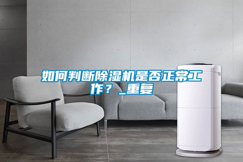 如何判斷除濕機(jī)是否正常工作？_重復(fù)